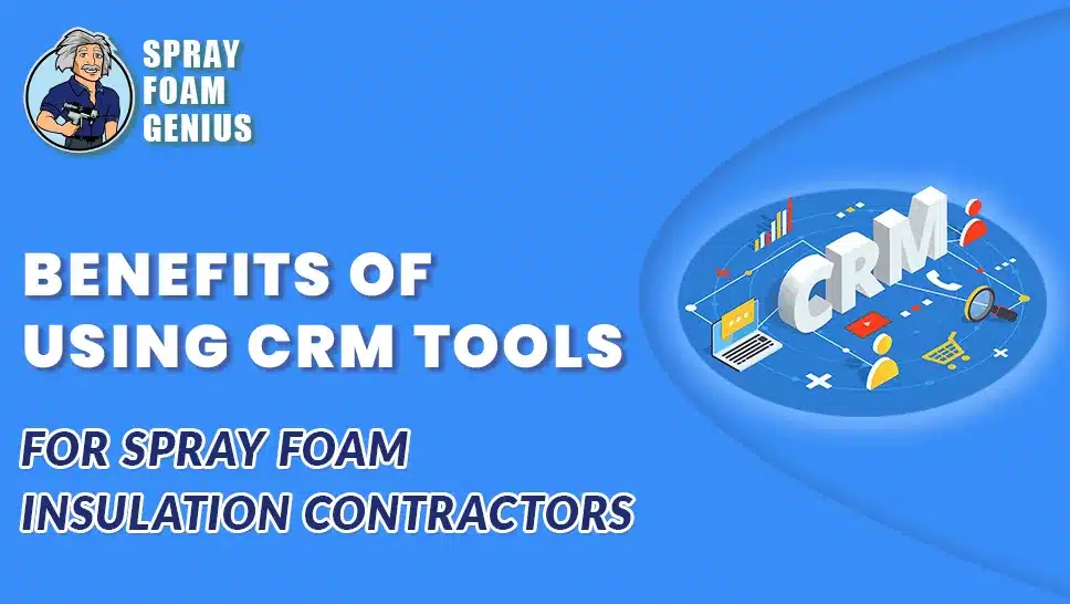 The Benefits of Using CRM Tools for Spray Foam Insulation Contractors