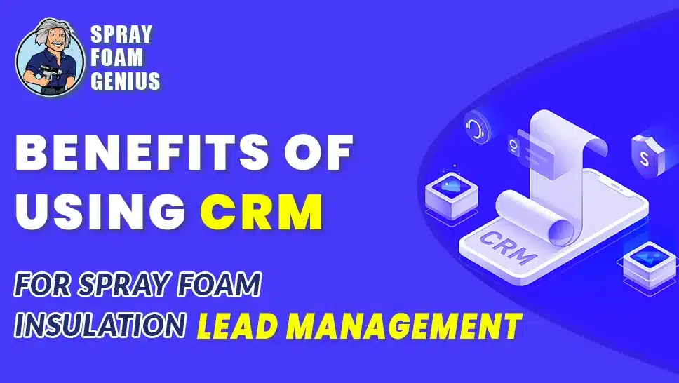The Benefits of Using CRM for Spray Foam Insulation Lead Management
