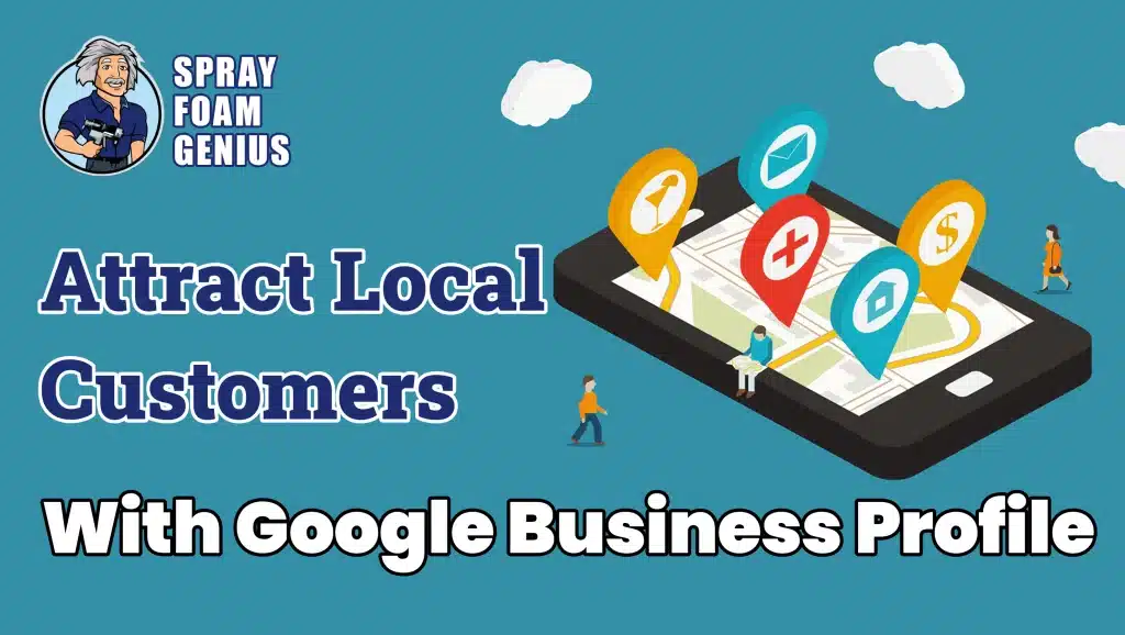 How to Use Google Business Profile to Attract Local Customers for Your Spray Foam Services