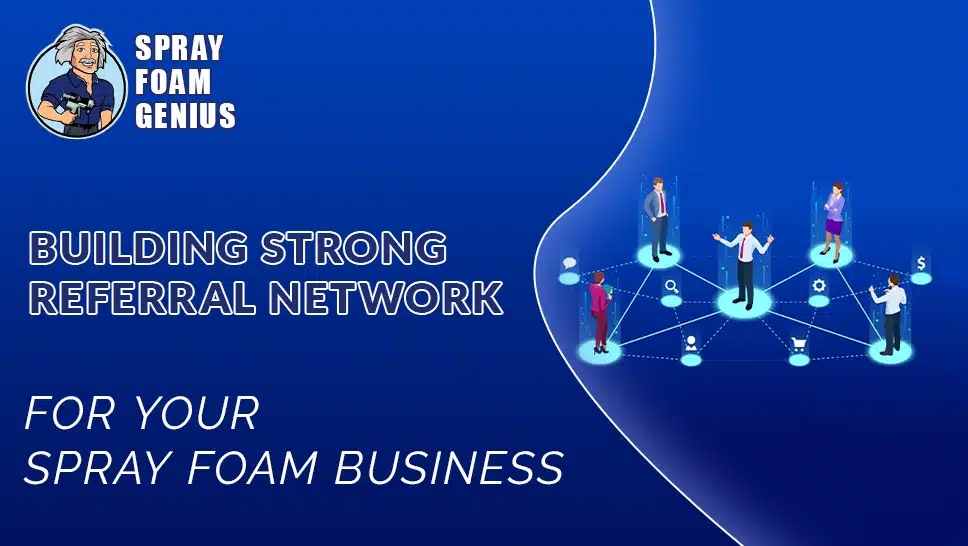 How to Build a Strong Referral Network for Your Spray Foam Business