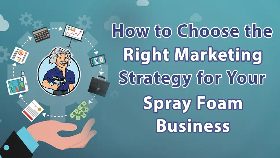 How to Choose the Right Marketing Strategy for Your Spray Foam Business