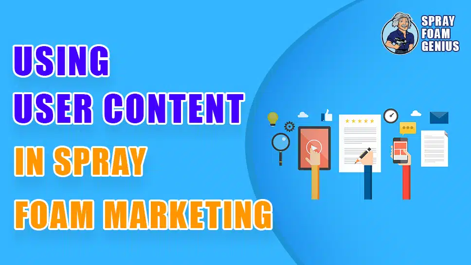 How to Leverage User-Generated Content for Spray Foam Insulation Marketing