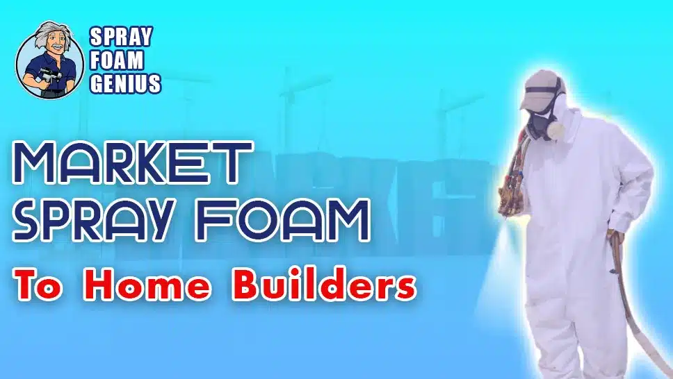 How to Market Spray Foam Insulation to Home Builders: A Comprehensive Guide