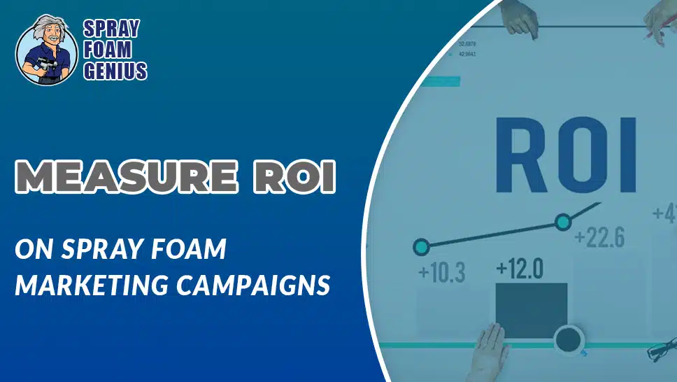 How to Track ROI on Your Spray Foam Marketing Campaigns