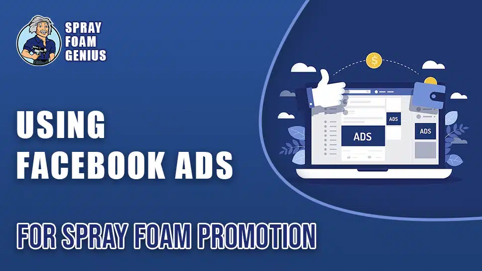 How to Use Facebook Ads to Promote Your Spray Foam Business