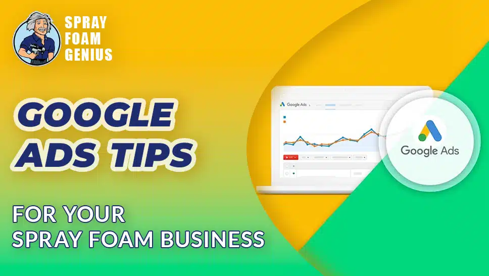 How to Use Google Ads for Your Spray Foam Business: A Comprehensive Guide