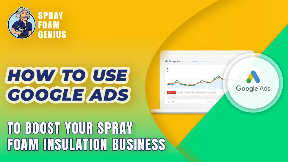 How to Use Google Ads to Boost Your Spray Foam Insulation Business