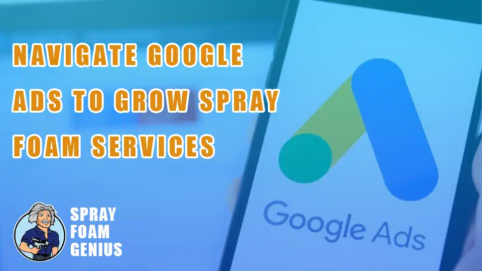 Navigating Google Ads for Spray Foam Insulation Services
