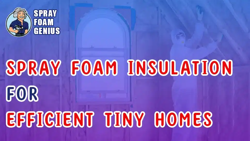 Spray Foam Insulation for Tiny Homes A Comprehensive Guide