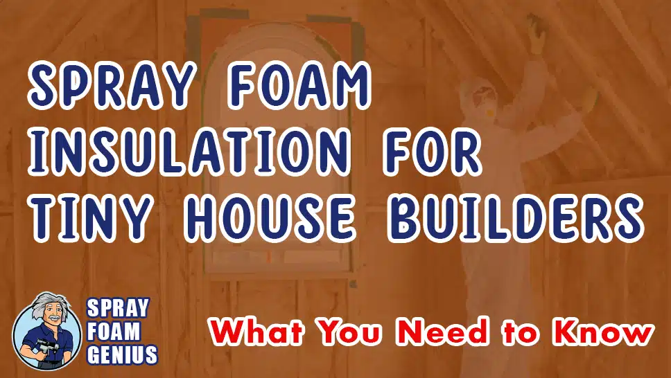 Spray Foam Insulation for Tiny House Builders What You Need to Know