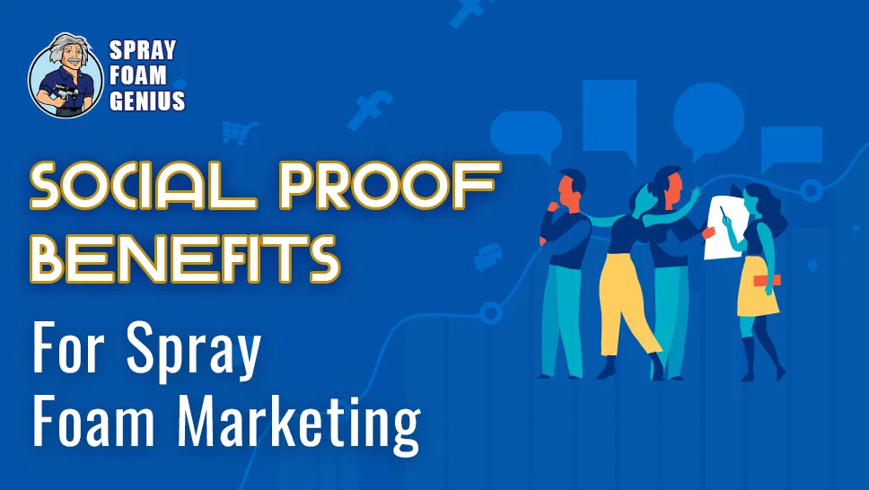 The Benefits of Social Proof in Marketing Your Spray Foam Business