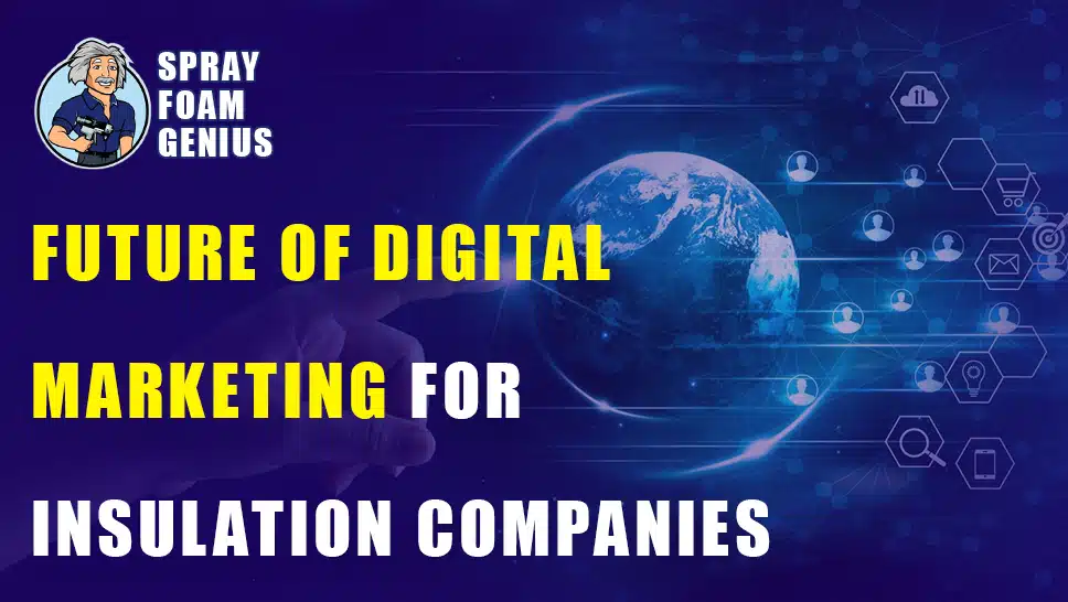 The Future of Digital Marketing for Spray Foam Insulation Companies