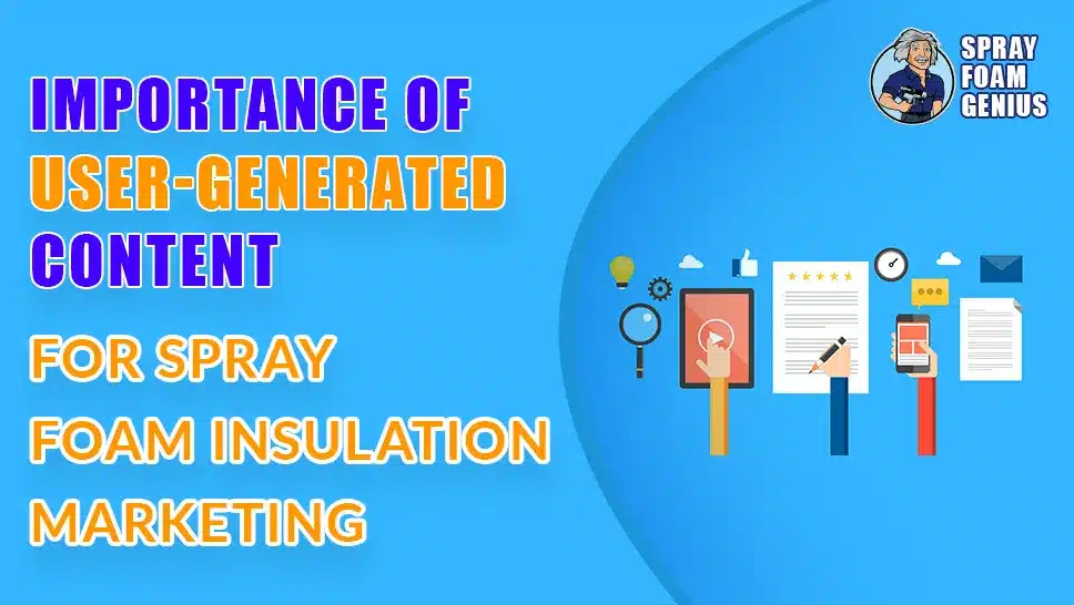 The Importance of User-Generated Content for Spray Foam Insulation Marketing