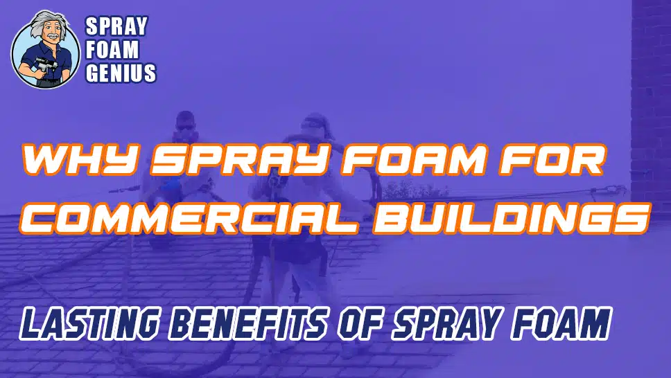 The Long-Term Benefits of Using Spray Foam Insulation in Commercial Buildings
