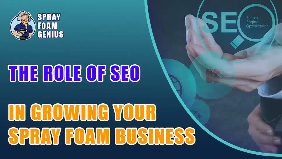 The Role of SEO in Growing Your Spray Foam Insulation Business