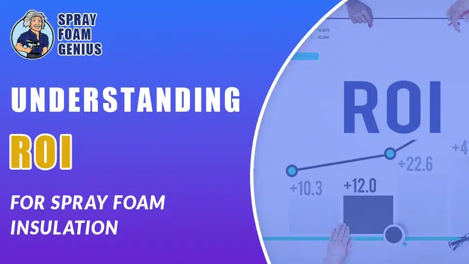Understanding the ROI of Spray Foam Insulation: A Comprehensive Cost Analysis