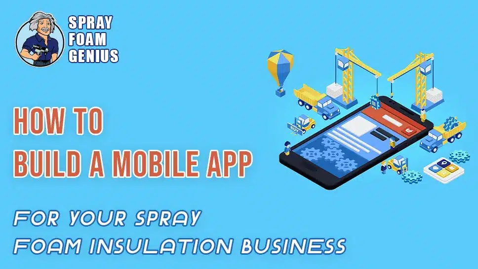 How to Build a Mobile App for Your Spray Foam Insulation Business