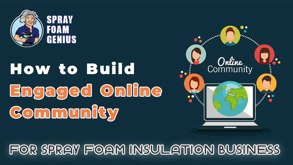 How to Build an Engaged Online Community for Your Spray Foam Insulation Business
