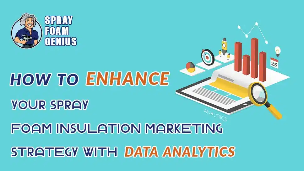 How to Enhance Your Spray Foam Insulation Marketing Strategy with Data Analytics