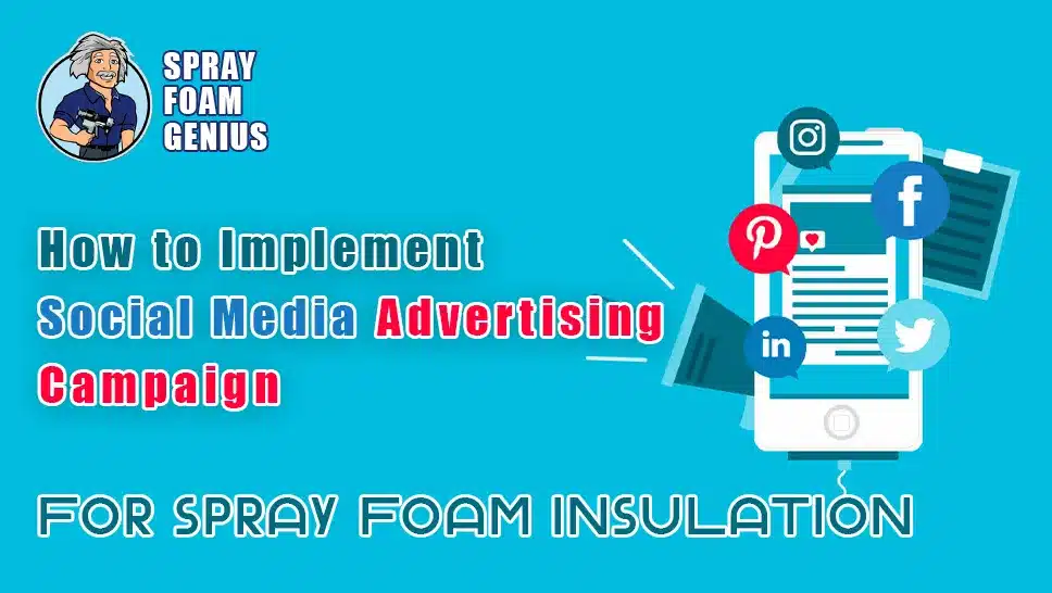 How to Implement a Successful Social Media Advertising Campaign for Spray Foam Insulation