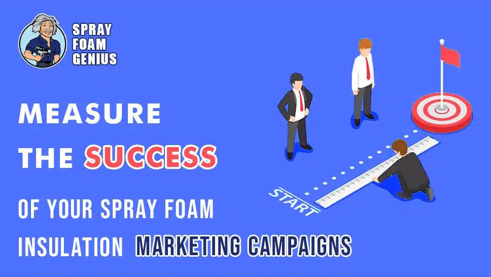 How to Measure the Success of Your Spray Foam Insulation Marketing Campaigns