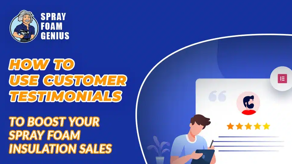 How to Use Customer Testimonials to Boost Your Spray Foam Insulation Sales