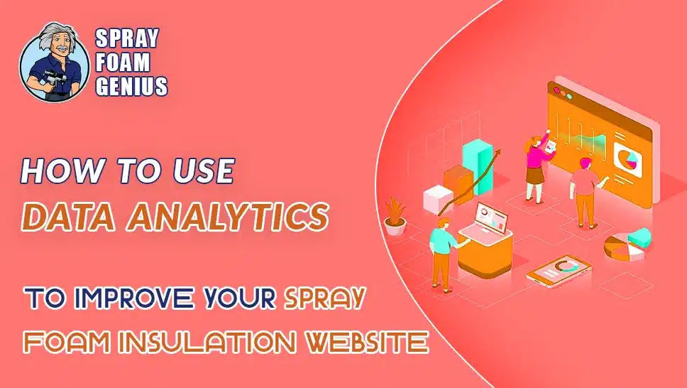 How to Use Data Analytics to Improve Your Spray Foam Insulation Website