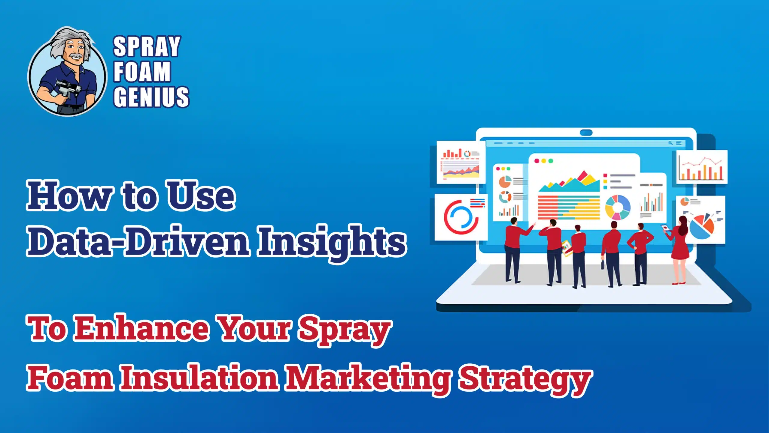 How to Use Data-Driven Insights to Enhance Your Spray Foam Insulation Marketing Strategy