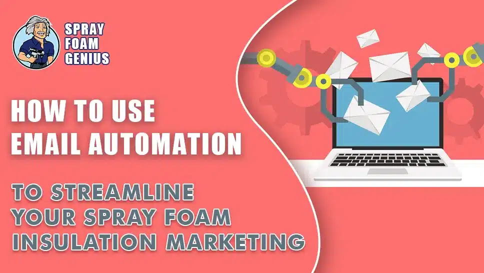 How to Use Email Automation to Streamline Your Spray Foam Insulation Marketing