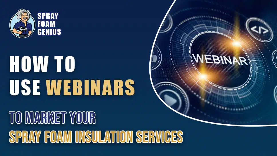 How to Use Webinars to Market Your Spray Foam Insulation Services