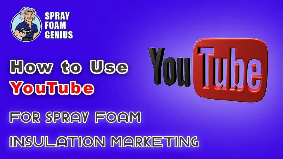 How to Use YouTube for Spray Foam Insulation Marketing
