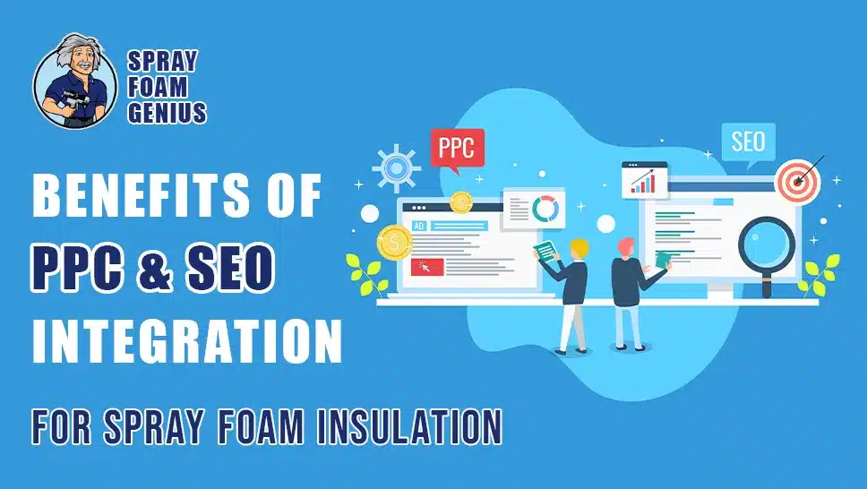The Benefits of Integrating PPC and SEO Strategies for Spray Foam Insulation