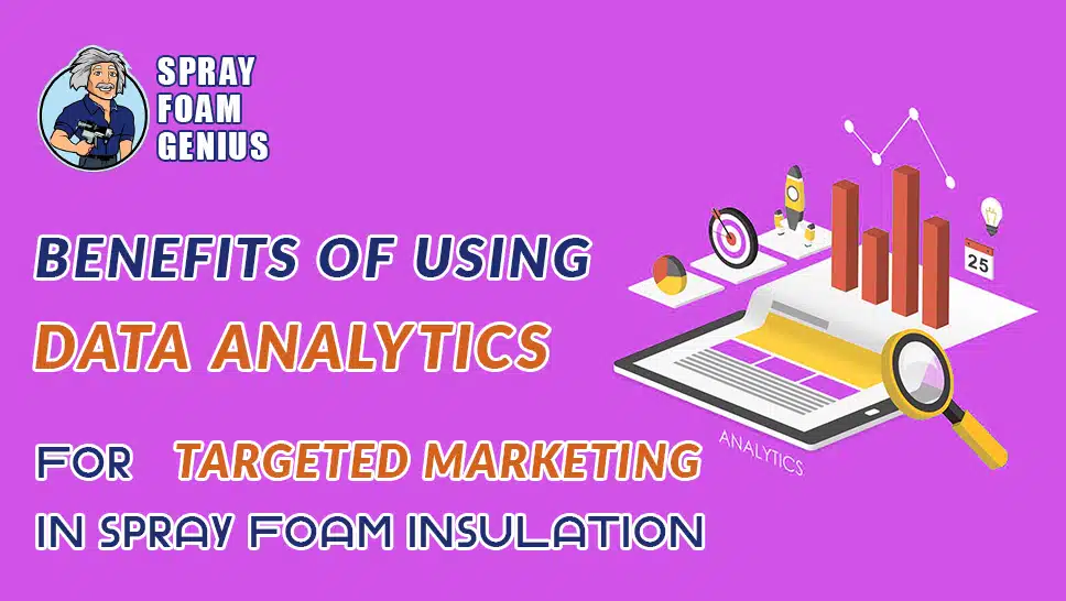 The Benefits of Using Data Analytics for Targeted Marketing in Spray Foam Insulation