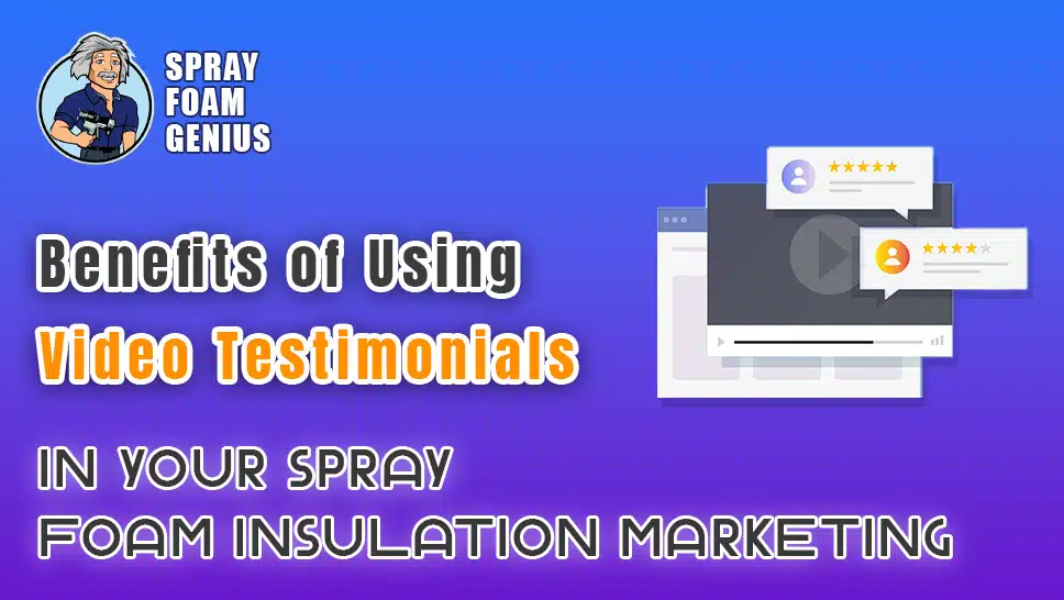 The Benefits of Using Video Testimonials in Your Spray Foam Insulation Marketing