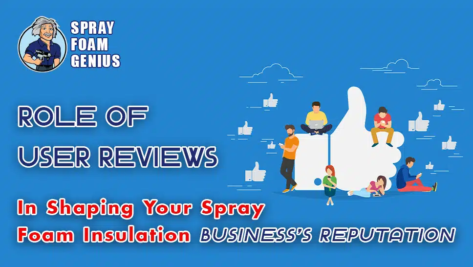 The Role of User Reviews in Shaping Your Spray Foam Insulation Business's Reputation