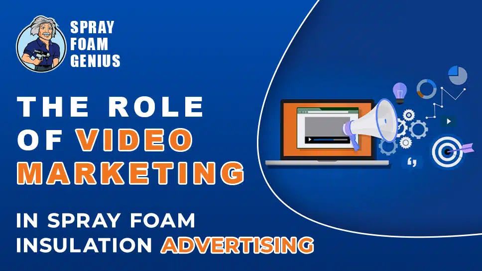 The Role of Video Marketing in Spray Foam Insulation Advertising