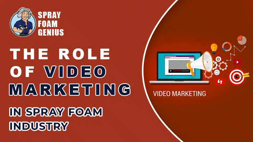 The Role of Video Marketing in the Spray Foam Industry