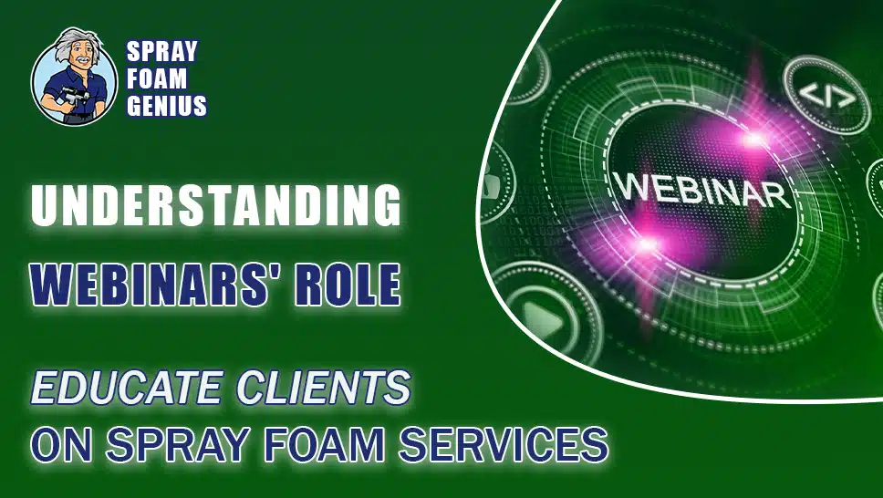 The Role of Webinars in Educating Potential Clients for Spray Foam Insulation Services