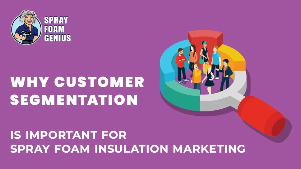 Why Customer Segmentation Is Important for Spray Foam Insulation Marketing