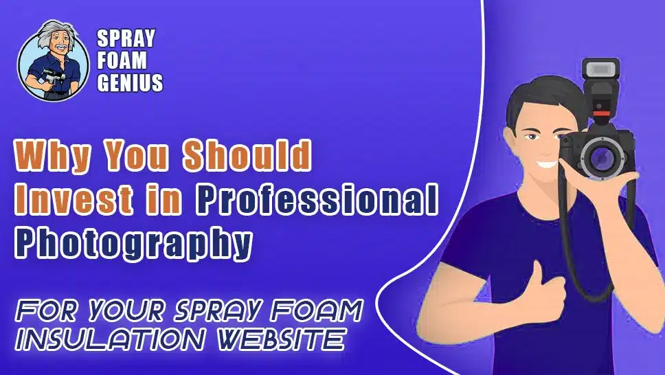 Why You Should Invest in Professional Photography for Your Spray Foam Insulation Website