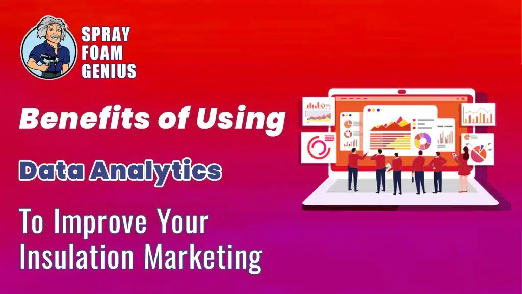The Benefits of Using Data Analytics to Improve Your Insulation Marketing