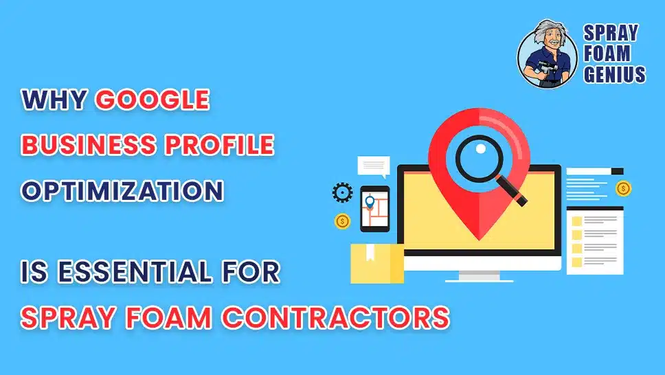 Why Google Business Profile Optimization is Essential for Spray Foam Contractors
