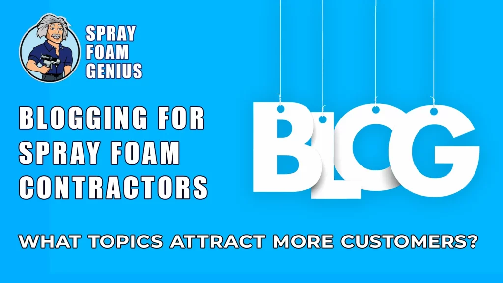 Blogging for Spray Foam Contractors: What Topics Attract More Customers?
