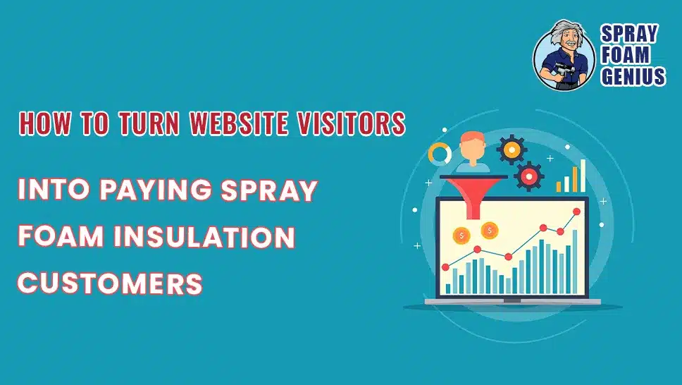 How to Turn Website Visitors into Paying Spray Foam Insulation Customers