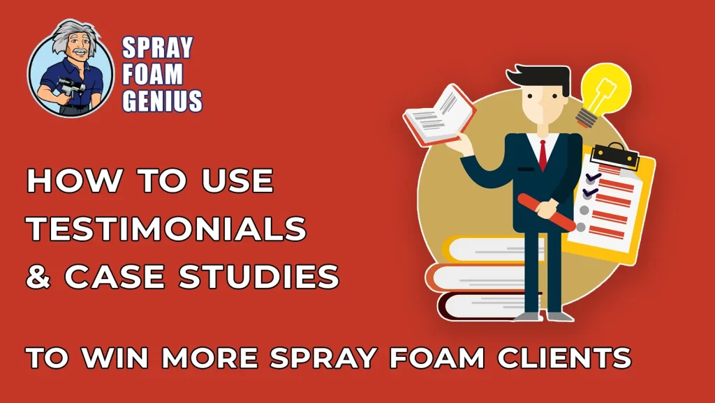 How to Use Testimonials & Case Studies to Win More Spray Foam Clients