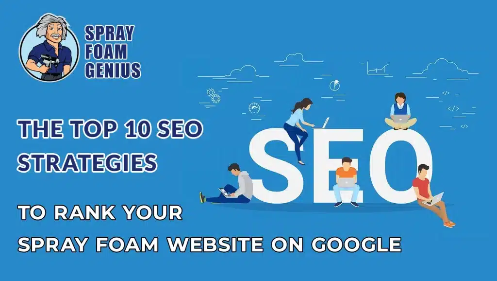 The Top 10 SEO Strategies to Rank Your Spray Foam Website on Google