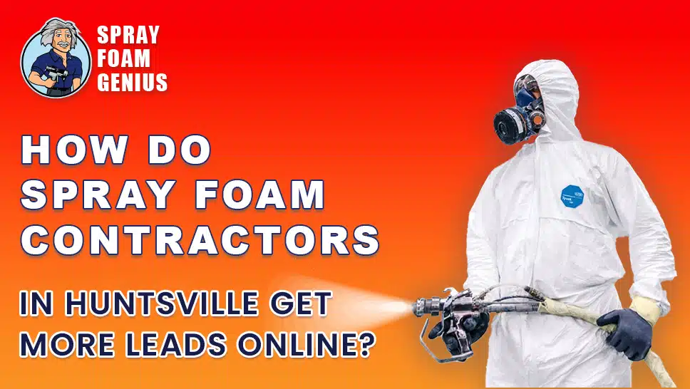 How Do Spray Foam Contractors in Huntsville Get More Leads Online